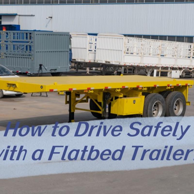 How to Drive Safely with a Flatbed Trailer